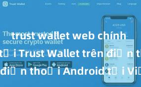 trust wallet web chính chủ Cách tải Trust Wallet trên điện thoại Android tại Việt Nam