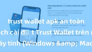 trust wallet apk an toàn không Cách cài đặt Trust Wallet trên máy tính (Windows & Mac) tại Việt Nam