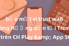 bảo mật ví trust wallet tốt không Hướng dẫn tải Trust Wallet trên CH Play & App Store tại Việt Nam