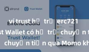 ví trust hỗ trợ erc721 không Trust Wallet có hỗ trợ chuyển tiền qua Momo không?