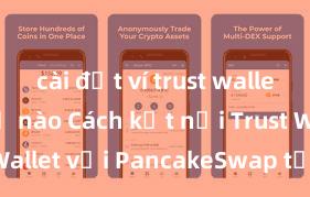 cài đặt ví trust wallet như thế nào Cách kết nối Trust Wallet với PancakeSwap tại Việt Nam