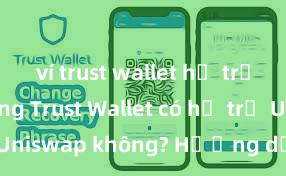 ví trust wallet hỗ trợ defi không Trust Wallet có hỗ trợ Uniswap không? Hướng dẫn giao dịch