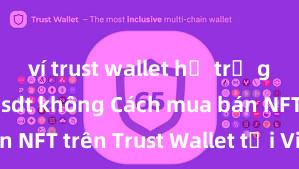 ví trust wallet hỗ trợ giao dịch usdt không Cách mua bán NFT trên Trust Wallet tại Việt Nam